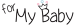 FOR MY BABY